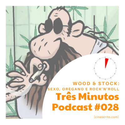 Três Minutos Podcast #028 - Wood & Stock: Sexo, Orégano e Rock'n'Roll
