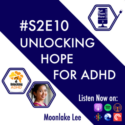 S02E10 - Unlocking Hope for ADHD (Moonlake Lee)