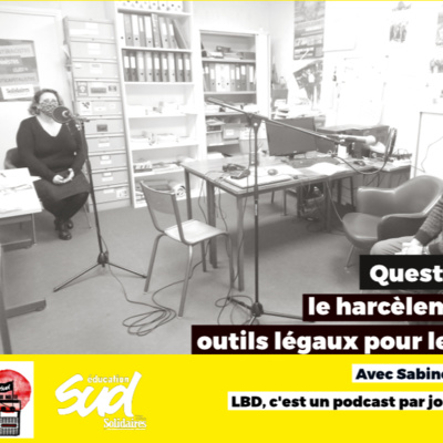 LBD, le podcast syndical de SUD éducation : épisode 2 partie 3/6, spécial 8 mars - Question de droit : le harcèlement sexuel, outils légaux pour le combattre