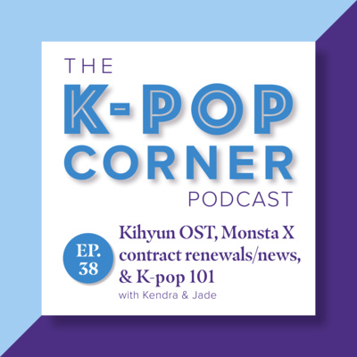 Ep 38 - Kihyun OST, MX contract renewals & K-pop 101