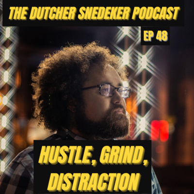 The Dutcher Snedeker Podcast Ep 48 - Hustle, Grind, Distraction