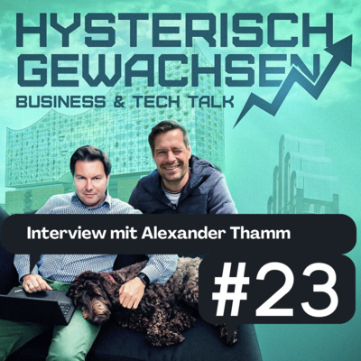 hysterisch gewachsen - Der Business & Tech Talk von Hagen Sexauer und Michael Mollath