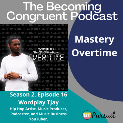 Ep. 16 Mastery Overtime with recording artist and producer Wordplay TJay 