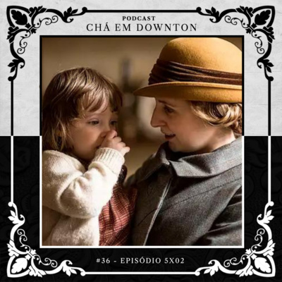 Chá em Downton #36 - Episódio 5x02 (part. Guilherme de Biasi)