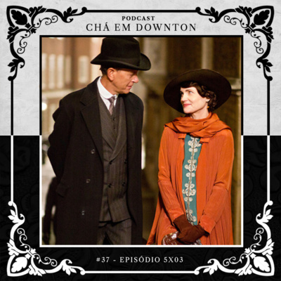 Chá em Downton #37 - Episódio 5x03