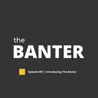 Episode 000 | Introducing The Banter