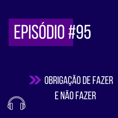 #95 - OBRIGAÇÕES DE FAZER E NÃO FAZER episode artwork