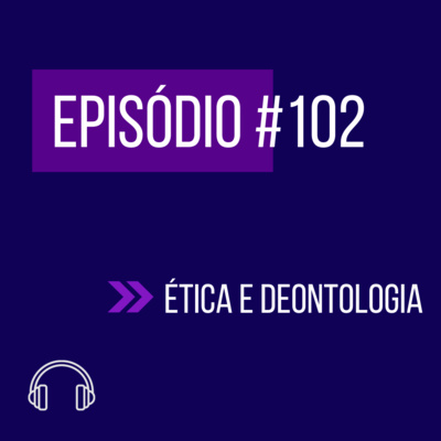 #102 - ÉTICA E DEONTOLOGIA (V UNIFICADO) episode artwork