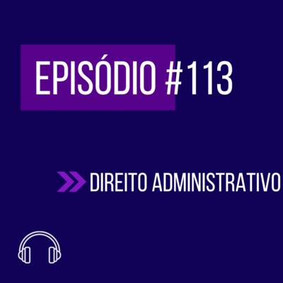 #113 - DIREITO ADMINISTRATIVO (V UNIFICADO FGV) episode artwork