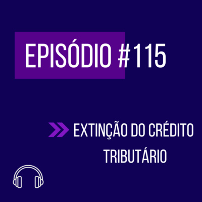 #115 - EXTINÇÃO DO CRÉDITO TRIBUTÁRIO episode artwork