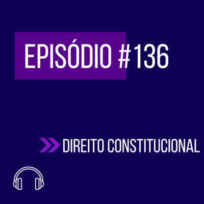 #136 - DIREITO CONSTITUCIONAL (VI UNIFICADO) episode artwork