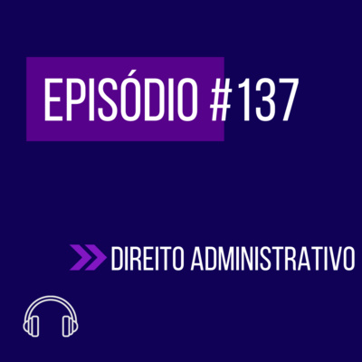 #137 - DIRIETO ADMINISTRATIVO (VI UNIFICADO FGV) episode artwork