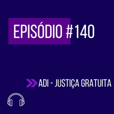 #140 - ADI JUSTIÇA GRATUITA TRABALHISTA episode artwork