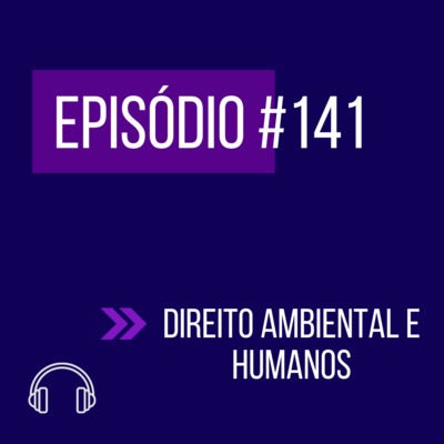 #141 - DIREITO HUMANOS E DIREITO AMBIENTAL (VI UNIFICADO) episode artwork