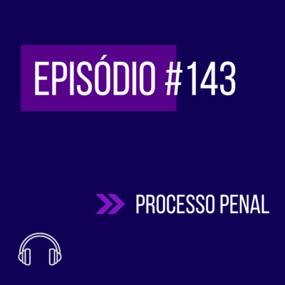 #143 - DIREITO PROCESSUAL PENAL (VI UNIFICADO) episode artwork