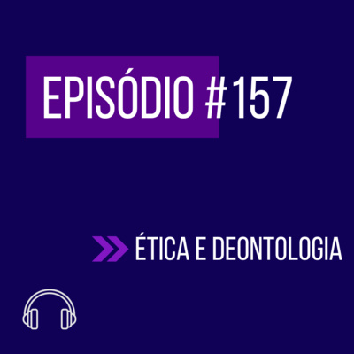 #157 - ÉTICA E DEONTOLOGIA (VI UNIFICADO - REAPLICAÇÃO) episode artwork