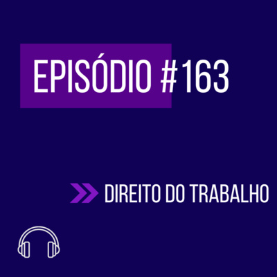 #163 - DIREITO DO TRABALHO (VI UNIFICADO - REAPLICAÇÃO) episode artwork