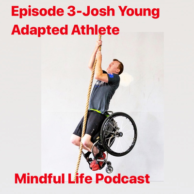 Episode #3 Mindful Life Podcast Josh Young-Adapted Athlete 