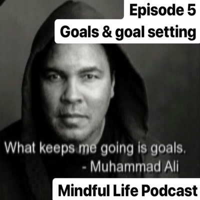  Episode #5 Mindful Life Podcast, Goals and goal setting  episode artwork