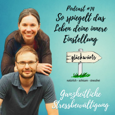 Glückwärts - natürlich, achtsam, stressfrei. Dein Podcast für ganzheitliche Stressbewältigung.
