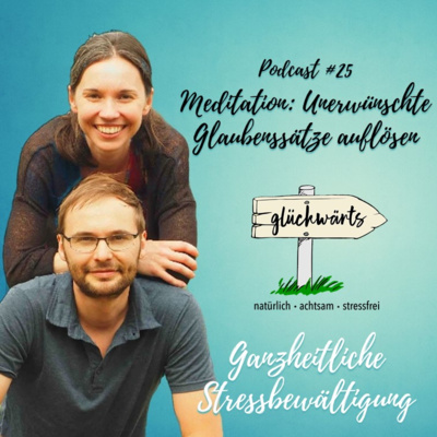 Glückwärts - natürlich, achtsam, stressfrei. Dein Podcast für ganzheitliche Stressbewältigung.
