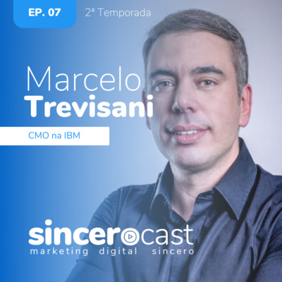 SinceroCast Ep07 - Marcelo Trevisani: CMO da IBM