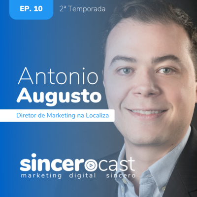 SinceroCast Ep10 - Antonio Augusto, Diretor de Marketing da Localiza