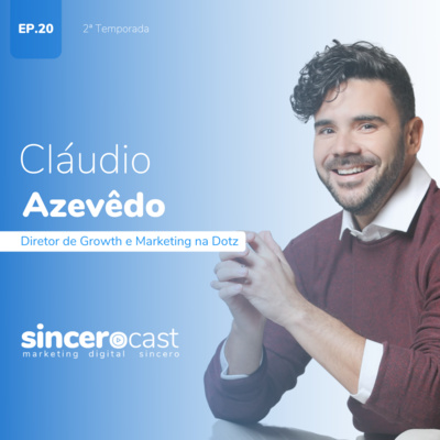 SinceroCast Ep20 - Cláudio Azevêdo: Growth e Marketing na DOTZ