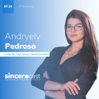 SinceroCast Ep23 - Do Zero ao LinkedIn Top Voice com Andryely Pedroso