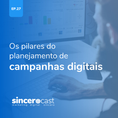 SinceroCast Ep27 – Os pilares do planejamento de campanhas digitais