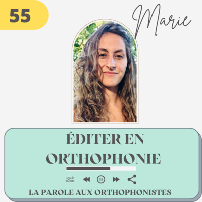 55 - Marie, éditer en orthophonie