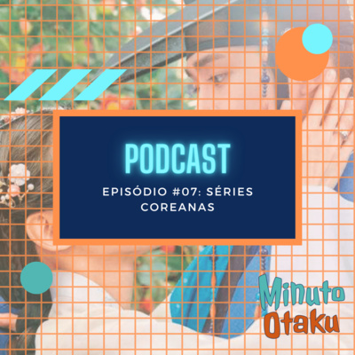 Minuto Otaku #07: Séries Coreanas