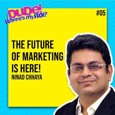 Ep 005: Ninad Chhaya on “Gaming, Connected Packaging, AR/VR, Advertising” | Dude Where’s My ROI!