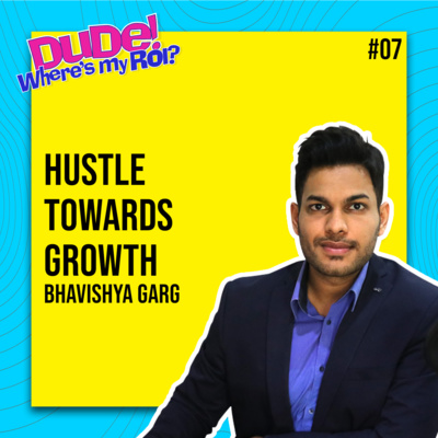 Ep 007: Bhavishya Garg on “UX|UI, Hustling, Building Career Path & Community” | Dude Where’s My ROI!