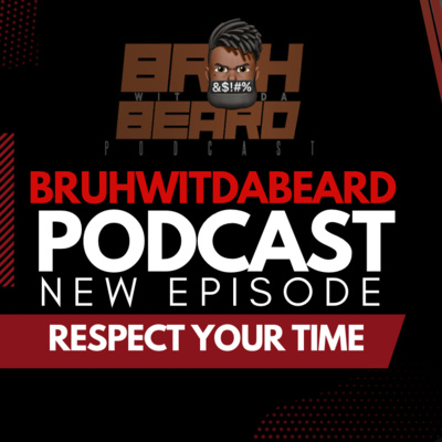 BRUHWITDABEARD #PODCAST EPISODE 4 - RESPECT YOUR TIME BRUHWITDABEARD #PODCAST EPISODE 4 - RESPECT YOUR TIME