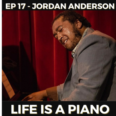 #17 - Jordan Anderson | Life is a Piano