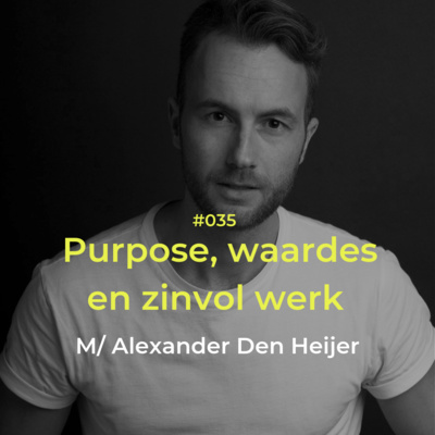 Aflevering #35 - Purpose, waarden en zinvol werk, met Alexander den Heijer