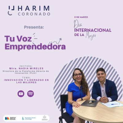 E07: Innovación y liderazgo en las mujeres con Mtra. Nadia Mireles Dir. de la Plataforma abierta de Innovación (PLAI)