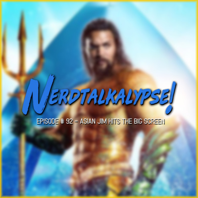 Nerdtalkalypse # 92 - Asian Jim Hits The Big Screen 