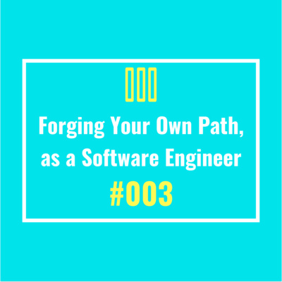 Forging Your Own Path, as a Software Engineer - #003