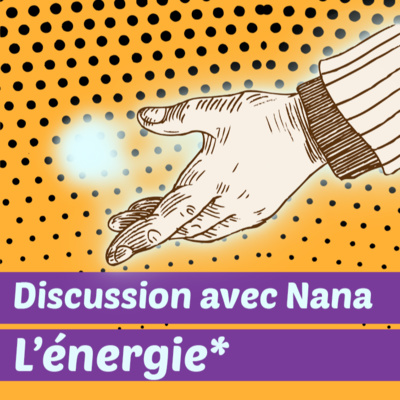Discussion avec Nana : l'énergie*