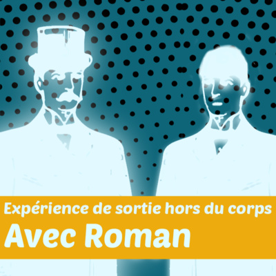 L'expérience de sortie hors du corps avec Roman : Témoignage