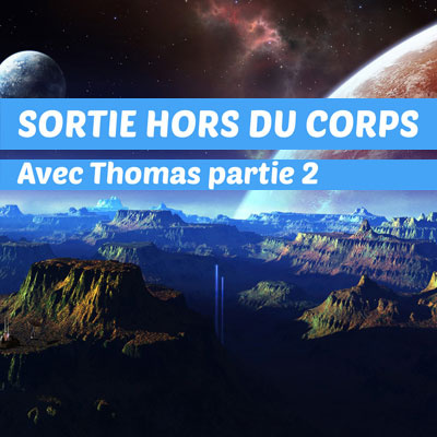 La sortie hors du corps avec Thomas : Partie 2 technique et rencontre avec une extraphysique