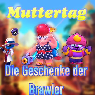506|💛Muttertag—Die Geschenke der Brawler😜💝