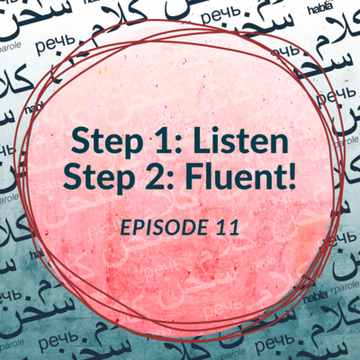 Step 1: Listen. Step 2: Fluent! (Ep. 11)