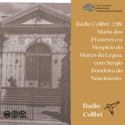 Rádio Colibri #18: Maria dos Prazeres e o Hospício do Marco da Légua, com Sérgio Bandeira do Nascimento Rádio Colibri #18: Maria dos Prazeres e o Hospício do Marco da Légua, com Sérgio Bandeira do Nascimento