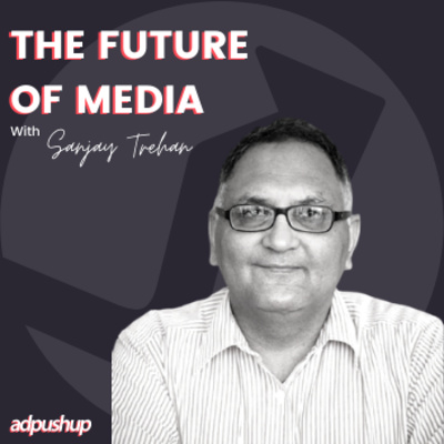 The Future of Media with Sanjay Trehan