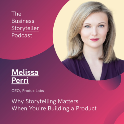 S1 Ep 10 | Why Storytelling Matters When You're Building a Product (featuring Melissa Perri)