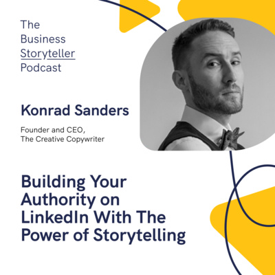 Season 2, Ep 9: Building Your Authority on LinkedIn With The Power of Storytelling (featuring Konrad Sanders, Founder and CEO at The Creative Copywriter)