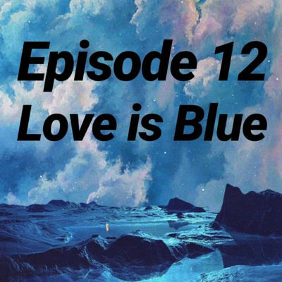 Episode 12: Love is Blue